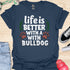Life is better with a bulldog - V5 - Happy Cute T-Shirt